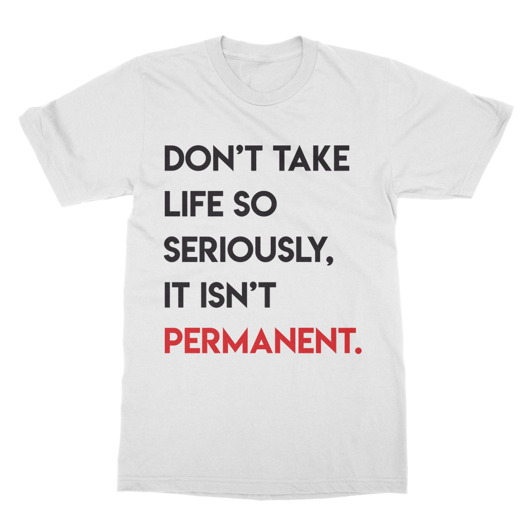 Don't Take Life Too Seriously, It's Not Permanent Slogan T-Shirt