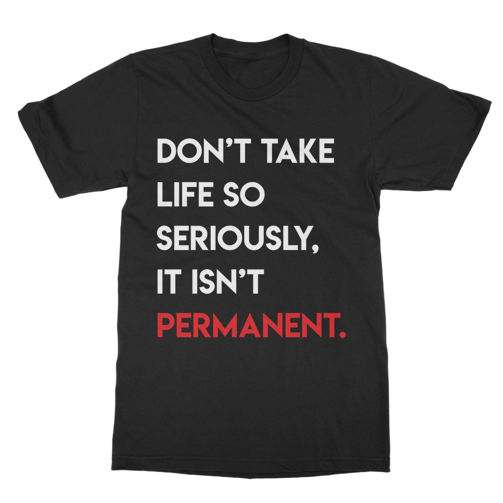 Don't Take Life Too Seriously, It's Not Permanent Slogan T-Shirt
